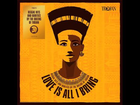 ‘Love Is All I Bring: Reggae Hits & Rarities’ by The Queens of Trojan.